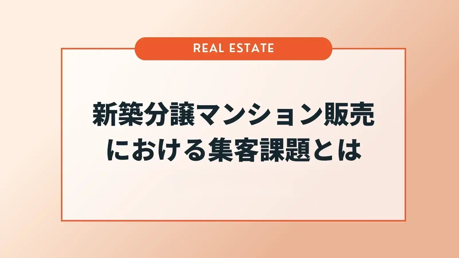 新築分譲マンション販売における集客課題と、その打ち手とは？